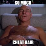 Picard in bed | SO MUCH; CHEST HAIR | image tagged in picard in bed | made w/ Imgflip meme maker