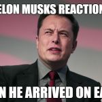 Confused Alion Musk - He came in Peace and he'll leave in Frustration | ELON MUSKS REACTION; WHEN HE ARRIVED ON EARTH | image tagged in confused elon musk,wtf,elon musk,reaction,disappointment,stupid people | made w/ Imgflip meme maker