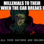 All Your Bases Are Belong To Us | MILLENIALS TO THEIR KIDS WHEN THE CAR BREAKS DOWN; DAD : ALL YOUR SAVINGS ARE BELONG TO US | image tagged in all your bases are belong to us | made w/ Imgflip meme maker