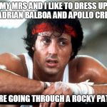 rocky | MY MRS AND I LIKE TO DRESS UP AS ADRIAN BALBOA AND APOLLO CREED. WE'RE GOING THROUGH A ROCKY PATCH. | image tagged in rocky | made w/ Imgflip meme maker