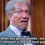 "Low Rated Comments" , "Low Rated Comments" everywhere | When you get no upvotes , but your comment is still the most popular | image tagged in redd foxx,political,not funny,couple arguing | made w/ Imgflip meme maker