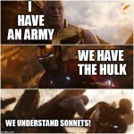 avengers infinity war | I HAVE AN ARMY; WE HAVE THE HULK; WE UNDERSTAND SONNETS! | image tagged in avengers infinity war | made w/ Imgflip meme maker
