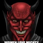 Sad but true. | WOMEN LOVE MIGHTY VISCIOUS PSYCHOPATHS | image tagged in dancing with the devil,the devil,mighty,psychopath,sexual narcissism,women | made w/ Imgflip meme maker