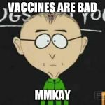 south park teacher | VACCINES ARE BAD MMKAY | image tagged in south park teacher | made w/ Imgflip meme maker