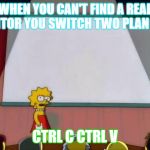 lisa simpson presentation | WHEN YOU CAN'T FIND A REAL EDITOR YOU SWITCH TWO PLAN B ... CTRL C CTRL V | image tagged in lisa simpson presentation | made w/ Imgflip meme maker