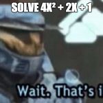 Wait. That;s illegal | SOLVE 4X² + 2X + 1 | image tagged in wait thats illegal | made w/ Imgflip meme maker