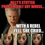 billy idol | BILLY'S STUTTER PROBLEM ONLY GOT WORSE... WITH A REBEL YELL, SHE CRIED... | image tagged in billy idol,momo | made w/ Imgflip meme maker