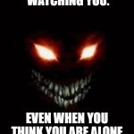 Evil eye | I'LL BE WATCHING YOU. EVEN WHEN YOU THINK YOU ARE ALONE.  EVIL NEVER SLEEPS. | image tagged in evil eye | made w/ Imgflip meme maker