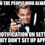Leo Dicaprio  | HERE'S TO THE PEOPLE WHO ALWAYS HAVE; ONE NOTIFICATION ON SETTINGS CUZ THEY DON'T SET UP APPLE PAY | image tagged in leo dicaprio | made w/ Imgflip meme maker