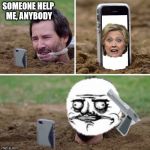 hillary keelz me | SOMEONE HELP ME, ANYBODY | image tagged in cant escape,hillary clinton | made w/ Imgflip meme maker