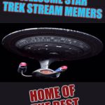 Starship Enterprise | WELCOME STAR TREK STREAM MEMERS; HOME OF THE BEST MEMES ON IMGFLIP | image tagged in starship enterprise | made w/ Imgflip meme maker