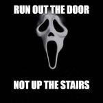 Scream Scary Movie Rules | RUN OUT THE DOOR; NOT UP THE STAIRS | image tagged in scream scary movie rules | made w/ Imgflip meme maker