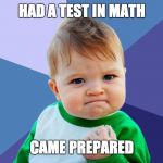 Yes Kid | HAD A TEST IN MATH; CAME PREPARED | image tagged in yes kid | made w/ Imgflip meme maker