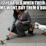 them facts though | 12 YEAR OLD WHEN THEIR MOMS WONT BUY THEM V BUCKS | image tagged in duck thief | made w/ Imgflip meme maker