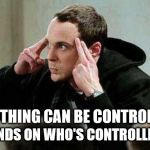 Literally Anything... But it Depends | ANYTHING CAN BE CONTROLLED; DEPENDS ON WHO'S CONTROLLING IT | image tagged in sheldon cooper mind control,big bang theory,controlled,depends,who's,controlling | made w/ Imgflip meme maker