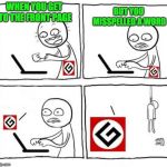 Dramatic Grammar Nazi | WHEN YOU GET TO THE FRONT PAGE; BUT YOU MISSPELLED A WORD | image tagged in dramatic grammar nazi | made w/ Imgflip meme maker