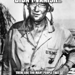 John Wayne | PATRIOTISM DIDN'T VANISH... THERE ARE TOO MANY PEOPLE THAT STILL BELIEVE IN THE FOUNDERS REPUBLIC AS CREATED.THEY ARE THE COMMON FOLK, THE WORKING STIFF, THE FORGOTTEN MEN AND WOMEN. | image tagged in john wayne | made w/ Imgflip meme maker