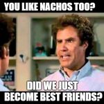 Did We Just Become Best Friends Mustang | YOU LIKE NACHOS TOO? DID WE JUST BECOME BEST FRIENDS? | image tagged in did we just become best friends mustang | made w/ Imgflip meme maker
