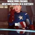 captain america | WHEN YOUR FRIENDS MENTION MARVEL IN A SENTENCE; ME: | image tagged in captain america | made w/ Imgflip meme maker