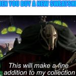 Isn't this just a huge mood | WHEN YOU BUY A NEW SWEATSHIRT; This will make a fine addition to my collection | image tagged in this will make a fine addition to my collection,memes,star wars | made w/ Imgflip meme maker