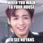 bts | WHEN YOU WALK TO YOUR HOUSE; TO SEE NO FANS | image tagged in bts | made w/ Imgflip meme maker