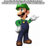 Logic Luigi | I COULD GO SAVE MY BROTHER IN THE NEW LUIGI'S MANSION 3
OR I COULD JUST IGNORE THAT HE HIS GONE AND BE THE NEW HERO OF THE MUSHROOM KINGDOM, DAISY WOULD LIKE THAT | image tagged in logic luigi | made w/ Imgflip meme maker