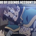 Kazuma tripping balls | MY LEAGUE OF LEGENDS ACCOUNT
SUSPENED | image tagged in kazuma tripping balls | made w/ Imgflip meme maker
