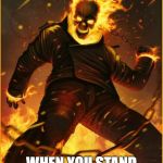 That's how I felt | HOW IT FEELS; WHEN YOU STAND UP TO YOUR BULLY | image tagged in ghost rider fight | made w/ Imgflip meme maker