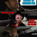 Rock Driving Freddy Krueger | WHERE YA HEADED PAL; THE ROCK'S CAB; HE FELL ASLEEP AT THE WHEEL | image tagged in rock driving freddy krueger,memes,the rock,funny,freddy krueger,nightmare in my cab | made w/ Imgflip meme maker