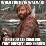 Redford nod of approval | WHEN YOU'RE IN WALMART; AND YOU SEE SOMEONE THAT DOESN'T LOOK INBRED | image tagged in redford nod of approval | made w/ Imgflip meme maker