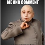 Dr Evil | YOU UPVOTE ME AND COMMENT I UPVOTE YOU | image tagged in memes,dr evil | made w/ Imgflip meme maker