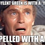 When your expensive branding campaign failed at establishing name recognition | SOYLENT GREEN IS WITH A “Y”... IT’S SPELLED WITH A “Y”!!!! | image tagged in heston it's people | made w/ Imgflip meme maker