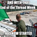 End of the Thread Week | March 7-13 | A BeyondTheComments Event | AND WITH THAT; End of the Thread Week; HAS NOW STARTED | image tagged in race start,endofthread,beyondthecomments,palringo,btc | made w/ Imgflip meme maker