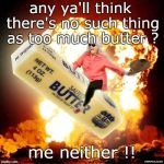 cooking and dining is all about attitude and good technique. or some people say. | any ya'll think there's no such thing as too much butter ? me neither !! | image tagged in paula deen,butter good,gluten free,meme this | made w/ Imgflip meme maker