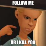 Jessica Kills | FOLLOW ME; OR I KILL YOU | image tagged in jessica kills | made w/ Imgflip meme maker