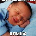 Good morning to all the early birds out there! | HITTING THE ALARM CLOCK TO SLEEP ANOTHER 5 MINS; IS FIGHTING FOR YOUR DREAMS | image tagged in sleeping baby laughing | made w/ Imgflip meme maker