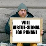 Will work for food | WILL VIRTUE-SIGNAL FOR PUNANI | image tagged in will work for food | made w/ Imgflip meme maker