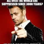 Rocco Siffredi | YOU KNOW WHY WOMEN ALL OVER THE WORLD ARE SUPPRESSED SINCE 3000 YEARS? IT HAS PROVEN ITSELF | image tagged in rocco siffredi | made w/ Imgflip meme maker