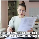 Electric Bill | I JUST OPENED MY WATER AND ELECTRIC BILL AT THE SAME TIME. I WAS SHOCKED! GET IT? I WAS SHOCKED | image tagged in electric bill | made w/ Imgflip meme maker