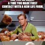 Picard Kirk Tribbles Faceplant | JIM, TELL ME ABOUT A TIME YOU MADE FIRST CONTACT WITH A NEW LIFE FORM. NEVER MIND | image tagged in picard kirk tribbles faceplant | made w/ Imgflip meme maker