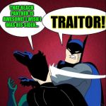 Robin, after seeing the "Black Panther" movie... | THAT BLACK PANTHER IS AWESOME! I WISH I WAS HIS SIDEK... TRAITOR! | image tagged in batman slapping robin new,funny,memes,black panther,batman | made w/ Imgflip meme maker