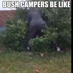 fortnit bush | BUSH CAMPERS BE LIKE | image tagged in fortnit bush | made w/ Imgflip meme maker