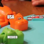 Hungry Hungry Hippo | CALIFORNIA; GADSEN PURCHASE; OREGON; USA; TEXAS; MEXICO | image tagged in hungry hungry hippo | made w/ Imgflip meme maker