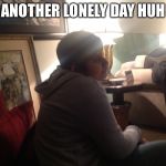 123kid | ANOTHER LONELY DAY HUH | image tagged in 123kid | made w/ Imgflip meme maker