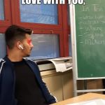 Lovepreet Kumar | I'M IN LOVE WITH YOU, BOARD | image tagged in lovepreet kumar | made w/ Imgflip meme maker