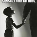 Biblical Fatherhood | THE GLORY OF SONS IS THEIR FATHERS. PROVERBS 17:6 | image tagged in father and son,dad and son,fatherhood,manhood,proverbs | made w/ Imgflip meme maker