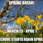 78 Days 'Til Spring! | SPRING BREAK! MARCH 23 - APRIL 1                                                            SCHOOL STARTS AGAIN APRIL 2 | image tagged in 78 days 'til spring | made w/ Imgflip meme maker