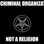 The criminally insane | IS A CRIMINAL ORGANIZATION; NOT A RELIGION | image tagged in the church of satan,criminals,insane,malignant narcissism,psychopathy,evil | made w/ Imgflip meme maker