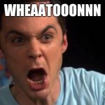 Sheldon Cooper | WHEAATOOONNN | image tagged in sheldon cooper | made w/ Imgflip meme maker