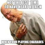 Right In The Childhood | NOT THE BEST  TIME TO HAVE HEART ATTACK; WHEN YOUR PLAYING CHARADES | image tagged in memes,right in the childhood | made w/ Imgflip meme maker